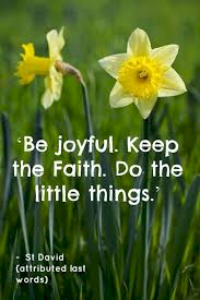 Be joyful. Keep the Faith. Do the little things.